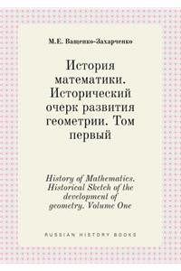 History of Mathematics. Historical Sketch of the development of geometry. Volume One