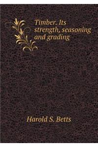 Timber. Its Strength, Seasoning and Grading
