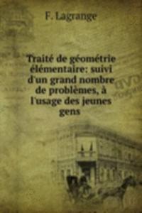 Traite de geometrie elementaire: suivi d'un grand nombre de problemes, a l'usage des jeunes gens .