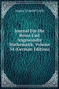 Journal Fur Die Reine Und Angewandte Mathematik, Volume 34 (German Edition)