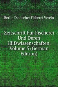 Zeitschrift Fur Fischerei Und Deren Hilfswissenschaften, Volume 5 (German Edition)