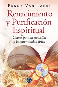 Renacimiento y purificacion espiritual: Claves para la sanacion y la inmortalidad fisica (Renacimiento y relaciones) (Spanish Edition)