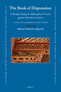 Book of Disputation: A Mudejar Religious-Philosophical Treatise Against Christians and Jews