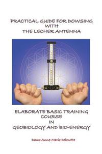 Practical Guide for Dowsing with the Lecher Antenna - Elaborate Basic Training Course in Geobiology and Bio-Energy