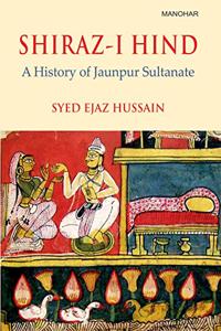 Shiraz-I Hind: A History of Jaunpur Sultanate (Hardbound )