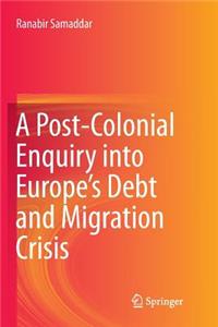 Post-Colonial Enquiry Into Europe's Debt and Migration Crisis