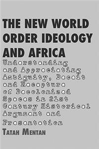 New World Order Ideology and Africa. Understanding and Appreciating Ambiguity, Deceit and Recapture of Decolonized Spaces