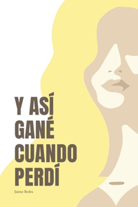 Y Así Gané Cuando Perdí