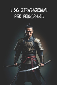 I 36 STRATAGEMMI per Principianti: + 36 Consigli Pratici + 36 Esercizi Pratici