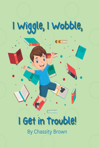 I Wiggle, I Wobble, I get in Trouble!
