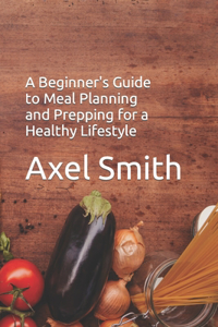 Beginner's Guide to Meal Planning and Prepping for a Healthy Lifestyle