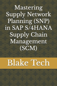 Mastering Supply Network Planning (SNP) in SAP S/4HANA Supply Chain Management (SCM)