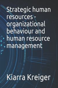 Strategic human resources - organizational behaviour and human resource management