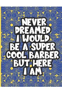 I Never Dreamed I Would Be a Super Cool Barber But Here I am: Adult Coloring Book For Barbers