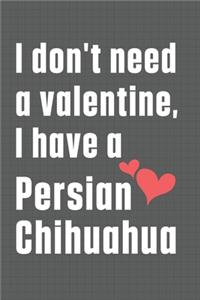 I don't need a valentine, I have a Persian Chihuahua