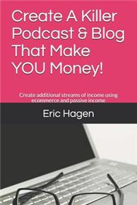 Create A Killer Podcast & Blog That Make YOU Money!