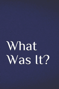 What Was It?