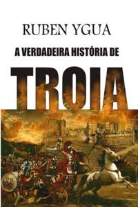 A Verdadeira História de Troia