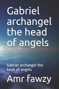 Gabriel archangel the head of angels