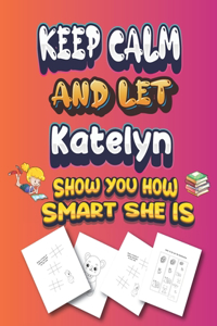 keep calm and let Katelyn show you how smart she is