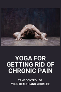 Yoga For Getting Rid Of Chronic Pain