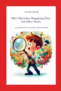 Milo's Marvelous Magnifying Glass and Other Stories