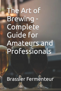 Art of Brewing - Complete Guide for Amateurs and Professionals