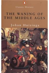 The Waning of the Middle Ages (Penguin Classics)