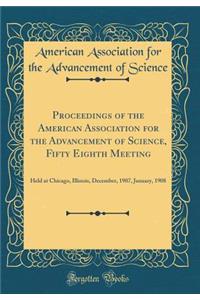 Proceedings of the American Association for the Advancement of Science, Fifty Eighth Meeting: Held at Chicago, Illinois, December, 1907, January, 1908 (Classic Reprint)