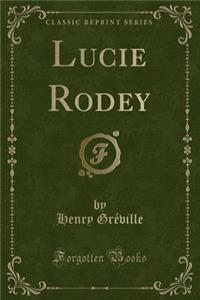 Lucie Rodey (Classic Reprint)