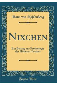 Nixchen: Ein Beitrag zur Psychologie der Höheren Tochter (Classic Reprint)