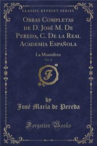 Obras Completas de D. JosÃ© M. de Pereda, C. de la Real Academia EspaÃ±ola, Vol. 12: La MontÃ¡lvez (Classic Reprint)