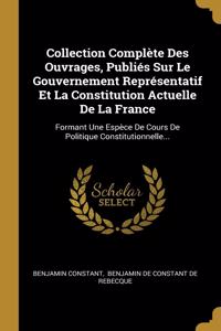 Collection Complète Des Ouvrages, Publiés Sur Le Gouvernement Représentatif Et La Constitution Actuelle De La France