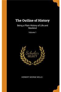 The Outline of History: Being a Plain History of Life and Mankind; Volume 1
