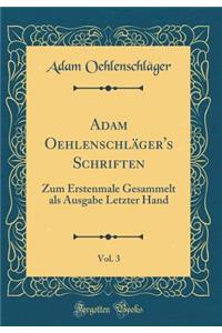 Adam OehlenschlÃ¤ger's Schriften, Vol. 3: Zum Erstenmale Gesammelt ALS Ausgabe Letzter Hand (Classic Reprint)