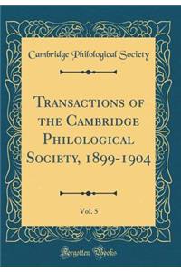 Transactions of the Cambridge Philological Society, 1899-1904, Vol. 5 (Classic Reprint)
