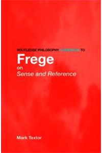 Routledge Philosophy GuideBook to Frege on Sense and Reference