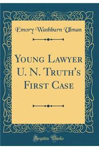 Young Lawyer U. N. Truth's First Case (Classic Reprint)