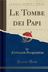 Le Tombe Dei Papi (Classic Reprint)