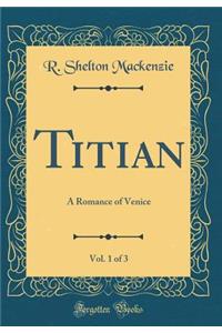 Titian, Vol. 1 of 3: A Romance of Venice (Classic Reprint)