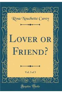 Lover or Friend?, Vol. 3 of 3 (Classic Reprint)