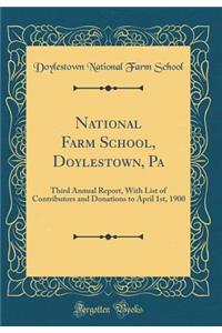 National Farm School, Doylestown, Pa: Third Annual Report, With List of Contributors and Donations to April 1st, 1900 (Classic Reprint)