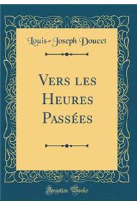 Vers Les Heures PassÃ©es (Classic Reprint)