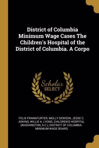 District of Columbia Minimum Wage Cases The Children's Hospital of the District of Columbia. A Corpo