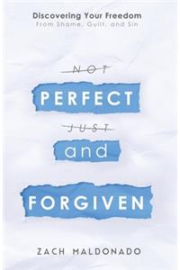 Perfect and Forgiven: Discovering Your Freedom From Shame, Guilt, and Sin