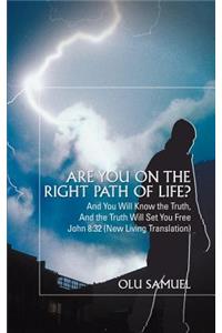 Are you on the right path of life?: And You Will Know the Truth, And the Truth Will Set You FreeJohn 8:32 (New Living Translation)