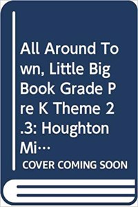 Houghton Mifflin Pre-K: Little Big Book Theme 2.3 Grade Pre K All Around Town