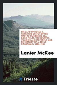 The land of Nome; a narrative sketch of the rush to our Bering Sea gold-fields, the country, its mines and its people, and the history of a great cons