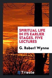 Spiritual Life in Its Earlier Stages. Five Lectures