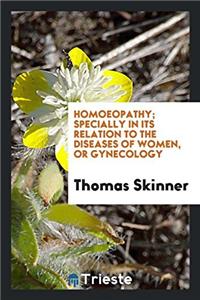 Homoeopathy; Specially in Its Relation to the Diseases of Women, or Gynecology